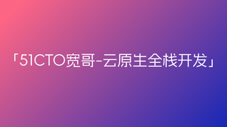 51CTO-杜宽-【云原生全栈开发】基于Go和Vue的K8s多集群管理自动化运维平台开发项目实战部分